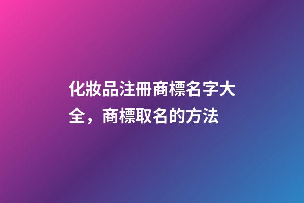 化妝品注冊商標名字大全，商標取名的方法