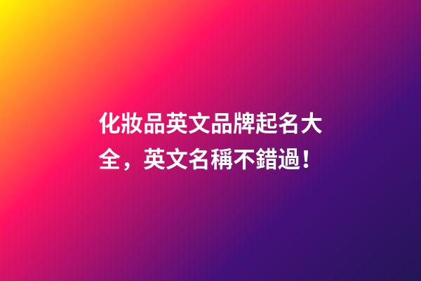 化妝品英文品牌起名大全，英文名稱不錯過！