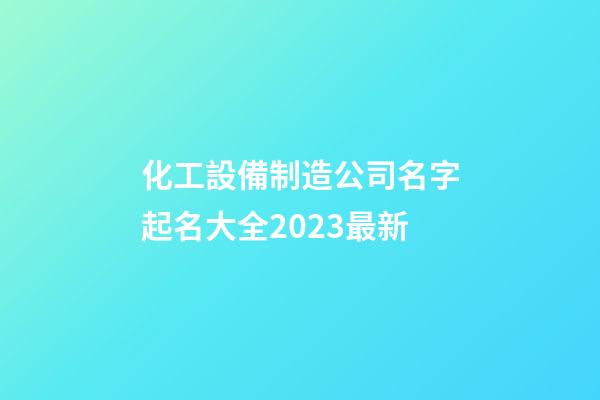 化工設備制造公司名字起名大全2023最新