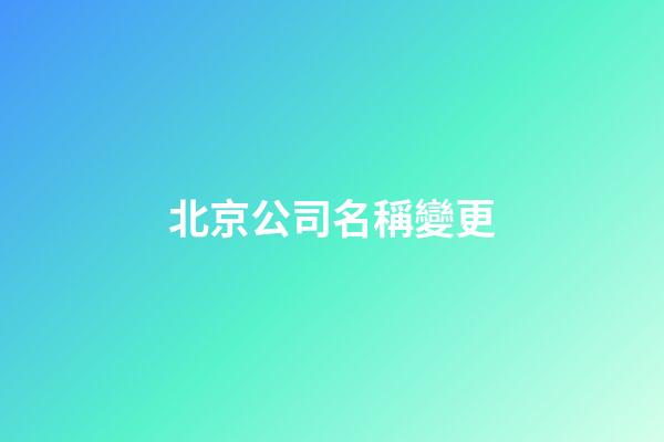 北京公司名稱變更-第1張-公司起名-玄機派