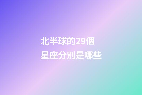 北半球的29個星座分別是哪些-第1張-星座運勢-玄機派