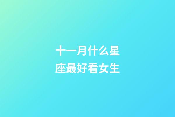 十一月什么星座最好看女生-第1張-星座運勢-玄機派