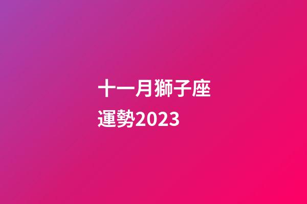 十一月獅子座運勢2023-第1張-星座運勢-玄機派