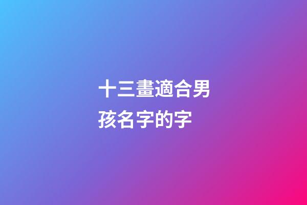 十三畫適合男孩名字的字(13畫男孩子用字)-第1張-男孩起名-玄機(jī)派