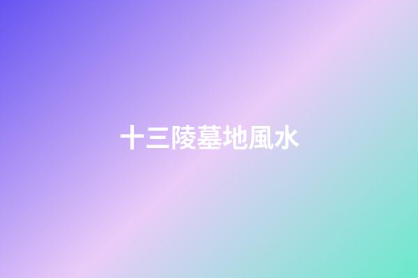 十三陵墓地風水
