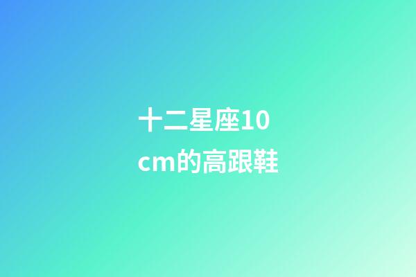 十二星座10cm的高跟鞋