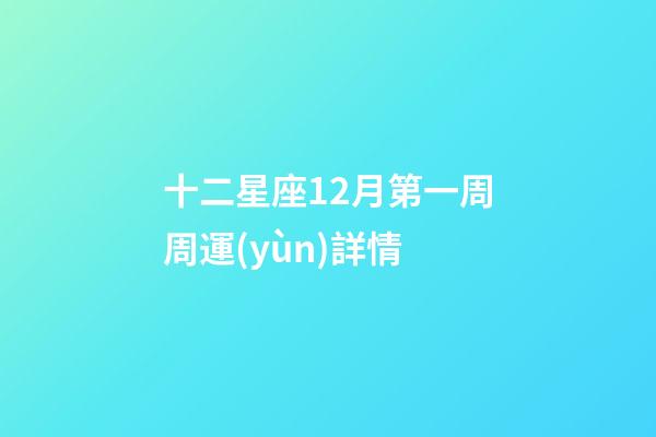 十二星座12月第一周周運(yùn)詳情-第1張-星座運(yùn)勢(shì)-玄機(jī)派