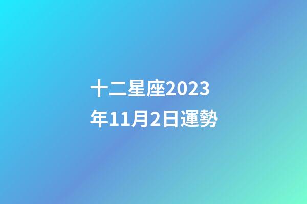 十二星座2023年11月2日運勢-第1張-星座運勢-玄機派