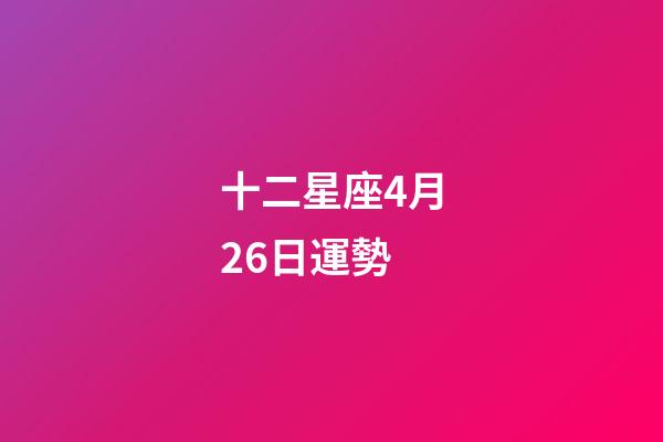 十二星座4月26日運勢-第1張-星座運勢-玄機派