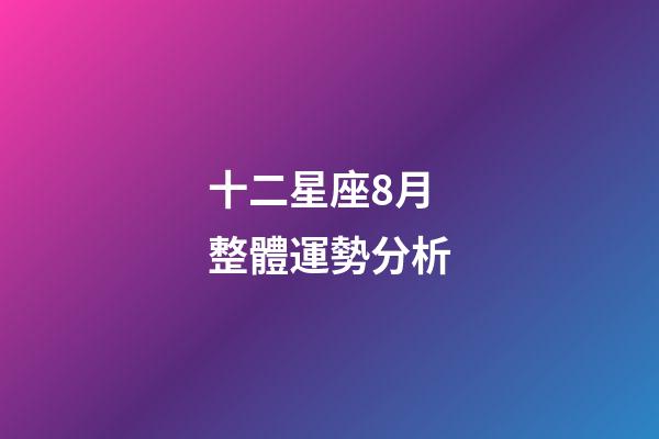 十二星座8月整體運勢分析-第1張-星座運勢-玄機派