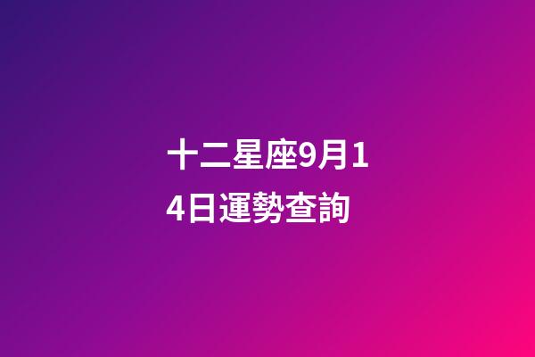 十二星座9月14日運勢查詢-第1張-星座運勢-玄機派
