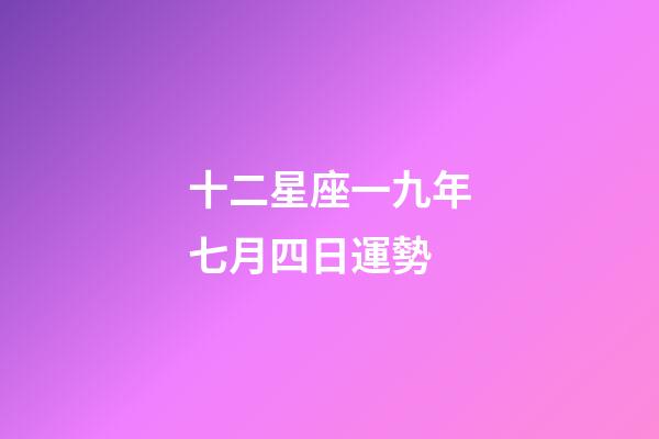 十二星座一九年七月四日運勢-第1張-星座運勢-玄機派