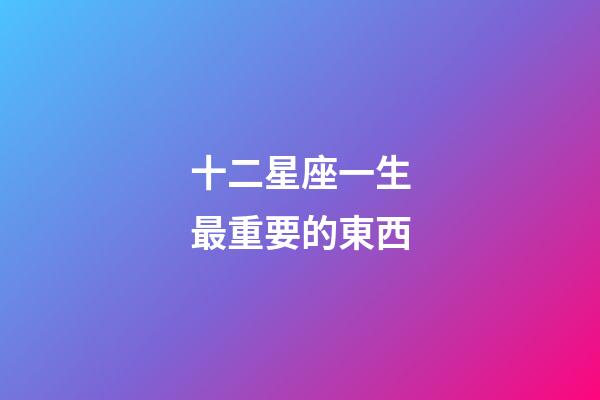 十二星座一生最重要的東西