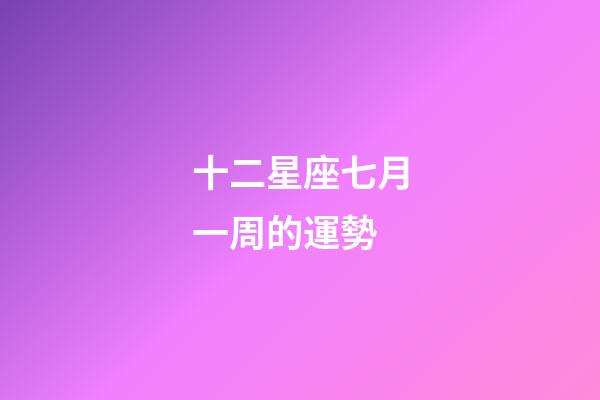 十二星座七月一周的運勢-第1張-星座運勢-玄機派