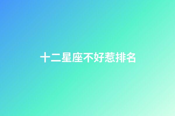 十二星座不好惹排名-第1張-星座運勢-玄機派
