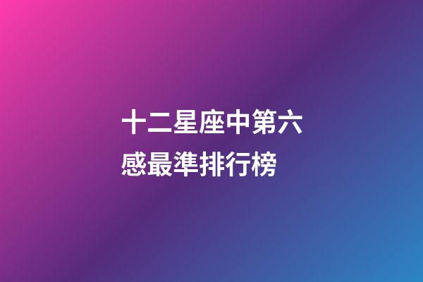 十二星座中第六感最準排行榜-第1張-星座運勢-玄機派