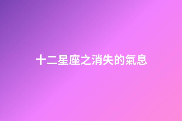 十二星座之消失的氣息-第1張-星座運勢-玄機派
