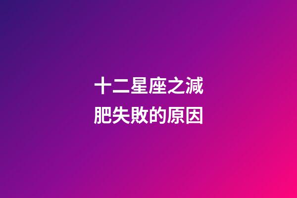十二星座之減肥失敗的原因-第1張-星座運勢-玄機派