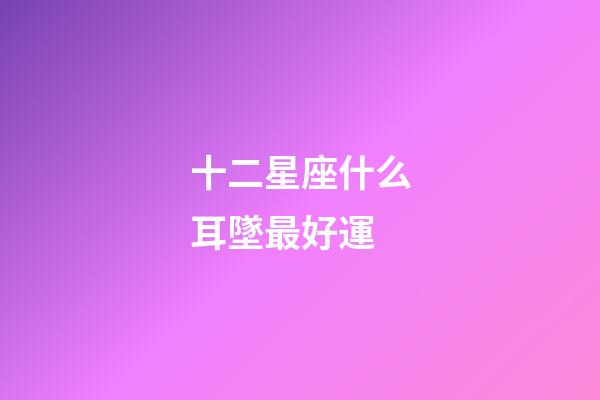 十二星座什么耳墜最好運-第1張-星座運勢-玄機派