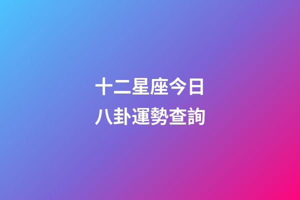 十二星座今日八卦運勢查詢-第1張-星座運勢-玄機(jī)派