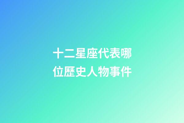 十二星座代表哪位歷史人物事件-第1張-星座運勢-玄機派