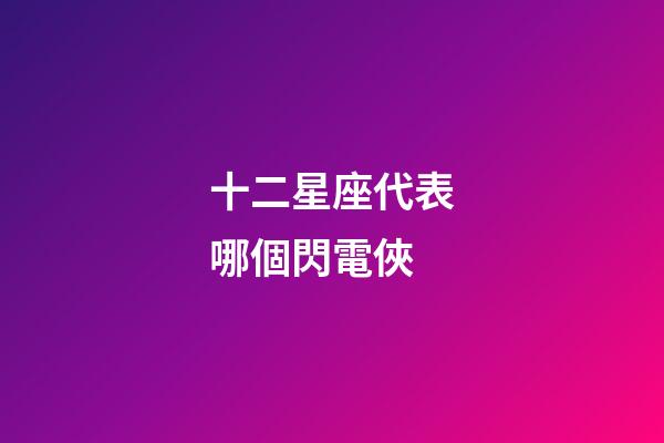 十二星座代表哪個閃電俠-第1張-星座運勢-玄機派