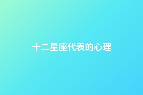 十二星座代表的心理-第1張-星座運勢-玄機派