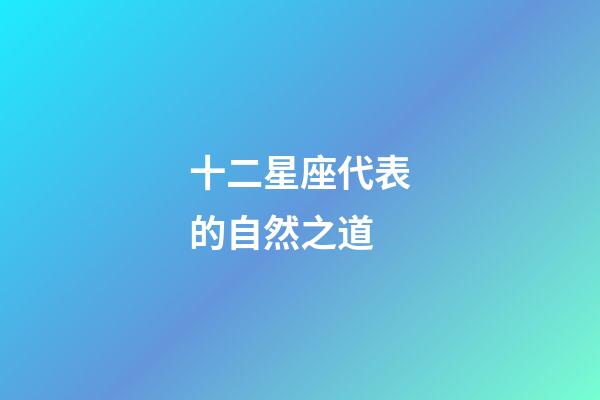 十二星座代表的自然之道-第1張-星座運勢-玄機派