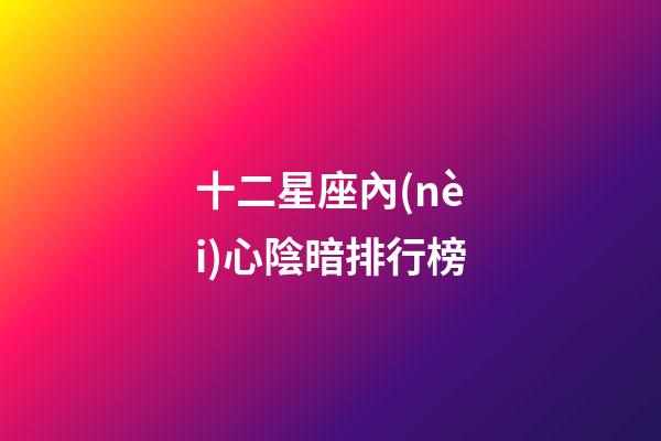 十二星座內(nèi)心陰暗排行榜-第1張-星座運勢-玄機派