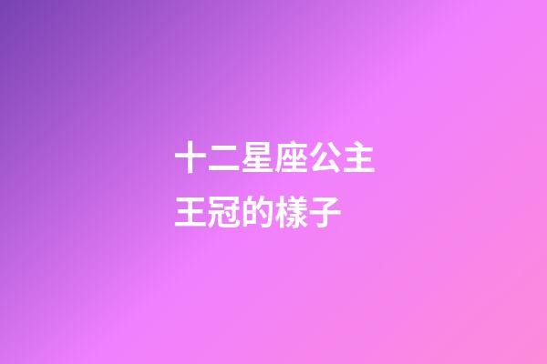 十二星座公主王冠的樣子-第1張-星座運勢-玄機派