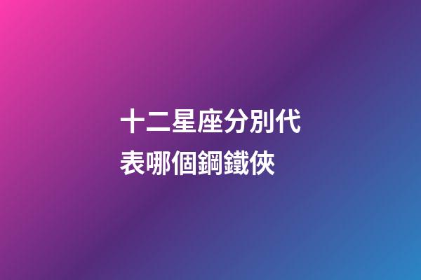 十二星座分別代表哪個鋼鐵俠-第1張-星座運勢-玄機派