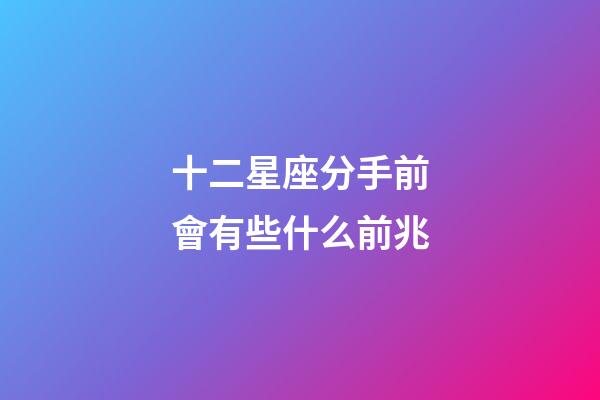 十二星座分手前會有些什么前兆-第1張-星座運勢-玄機派