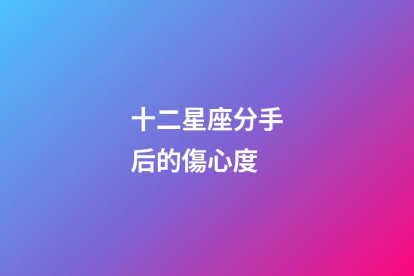十二星座分手后的傷心度-第1張-星座運(yùn)勢-玄機(jī)派