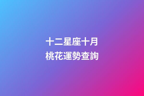 十二星座十月桃花運勢查詢-第1張-星座運勢-玄機派