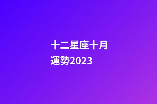 十二星座十月運勢2023-第1張-星座運勢-玄機派