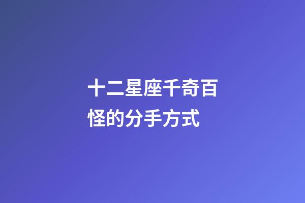十二星座千奇百怪的分手方式-第1張-星座運勢-玄機派