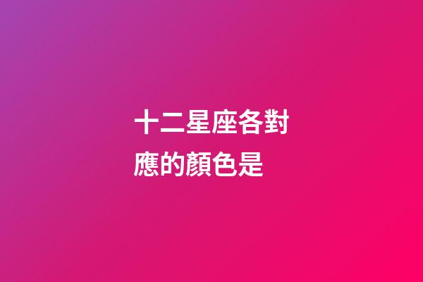十二星座各對應的顏色是-第1張-星座運勢-玄機派