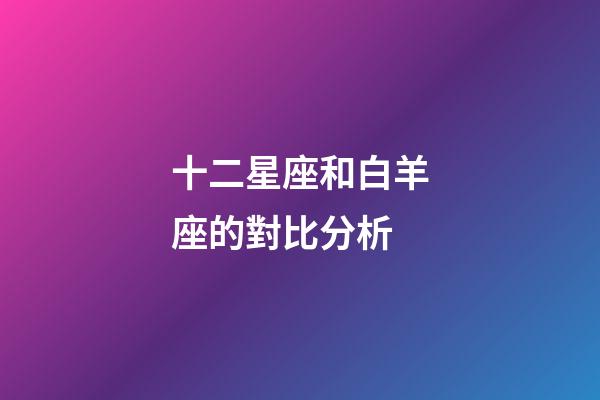 十二星座和白羊座的對比分析-第1張-星座運勢-玄機派