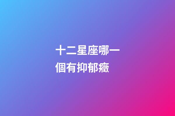 十二星座哪一個有抑郁癥-第1張-星座運勢-玄機派