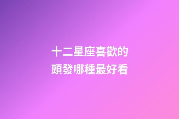 十二星座喜歡的頭發哪種最好看-第1張-星座運勢-玄機派