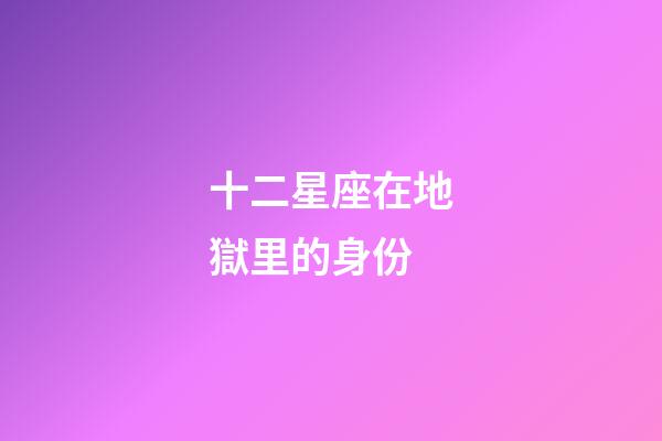 十二星座在地獄里的身份-第1張-星座運勢-玄機派
