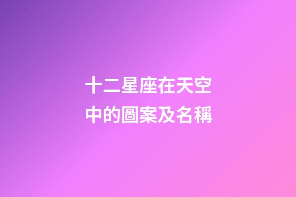 十二星座在天空中的圖案及名稱-第1張-星座運(yùn)勢-玄機(jī)派