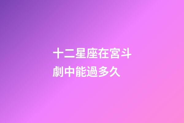 十二星座在宮斗劇中能過多久-第1張-星座運勢-玄機派