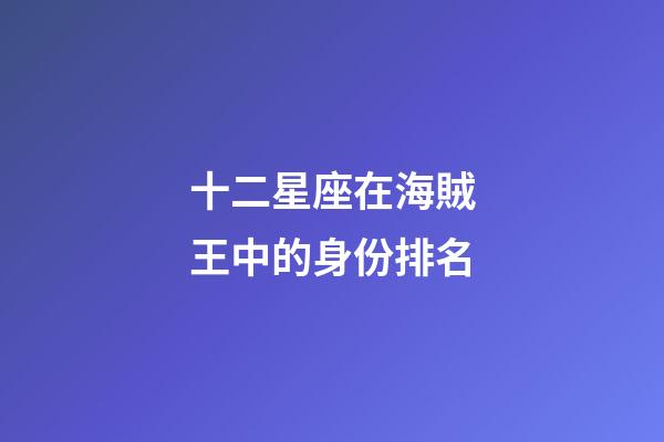 十二星座在海賊王中的身份排名-第1張-星座運(yùn)勢-玄機(jī)派