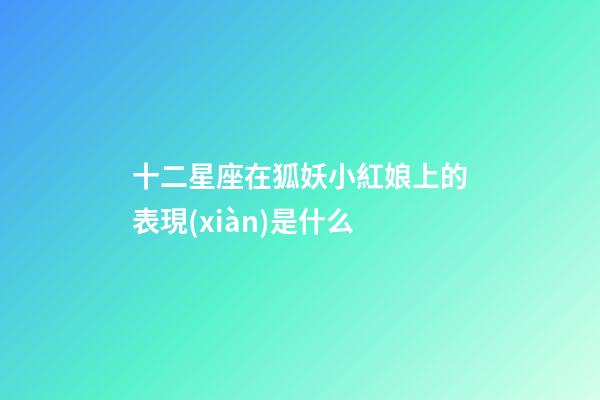 十二星座在狐妖小紅娘上的表現(xiàn)是什么-第1張-星座運(yùn)勢-玄機(jī)派