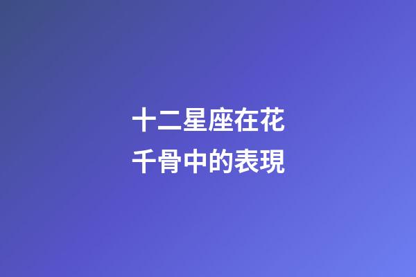 十二星座在花千骨中的表現-第1張-星座運勢-玄機派