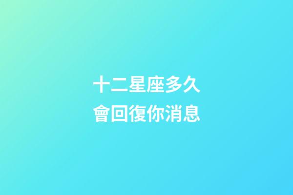 十二星座多久會回復你消息-第1張-星座運勢-玄機派