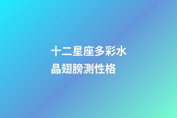 十二星座多彩水晶翅膀測性格-第1張-星座運勢-玄機派
