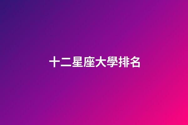 十二星座大學排名-第1張-星座運勢-玄機派