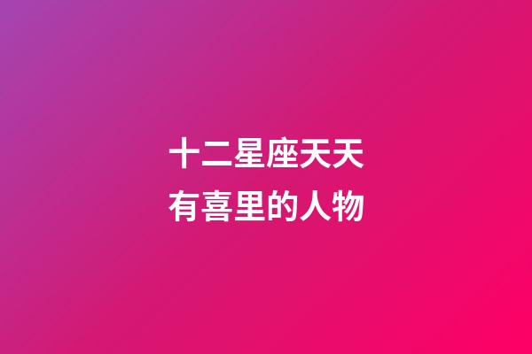 十二星座天天有喜里的人物-第1張-星座運勢-玄機派